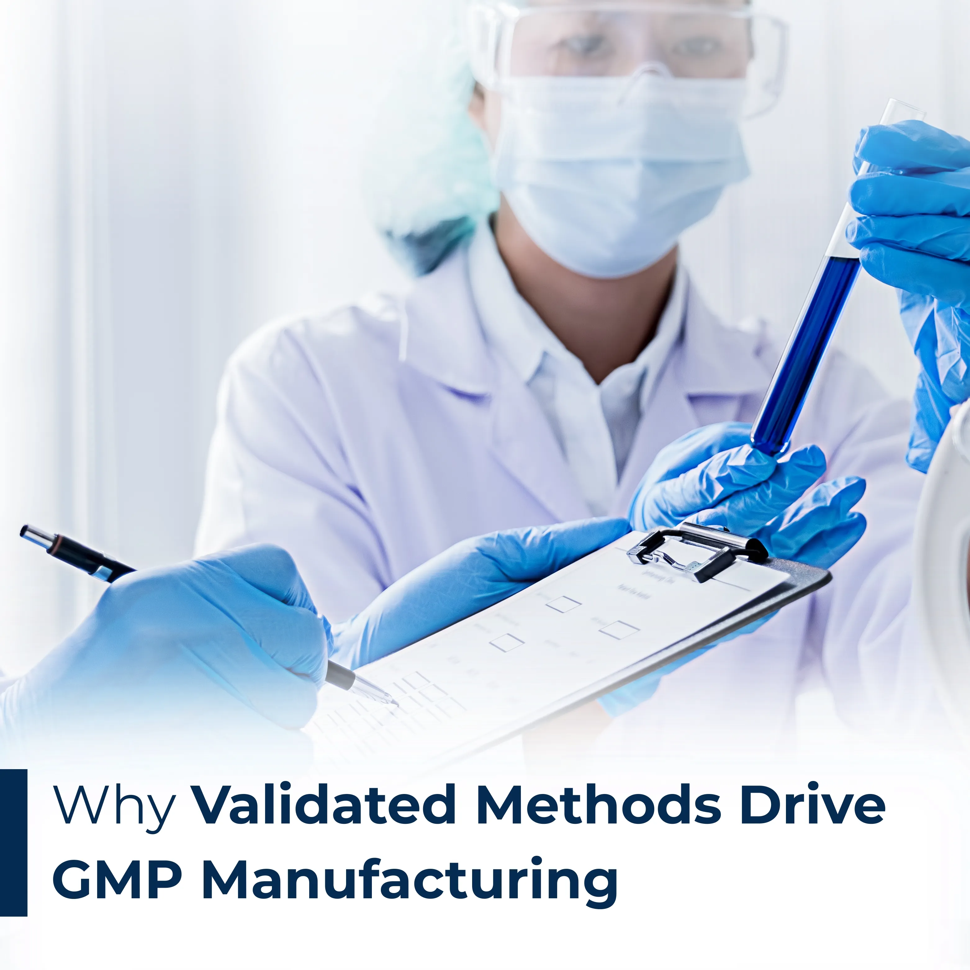 Why Validated Methods Drive GMP Manufacturing Why Validated Methods Drive GMP Manufacturing